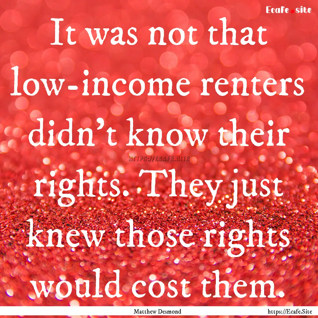 It was not that low-income renters didn’t.... : Quote by Matthew Desmond