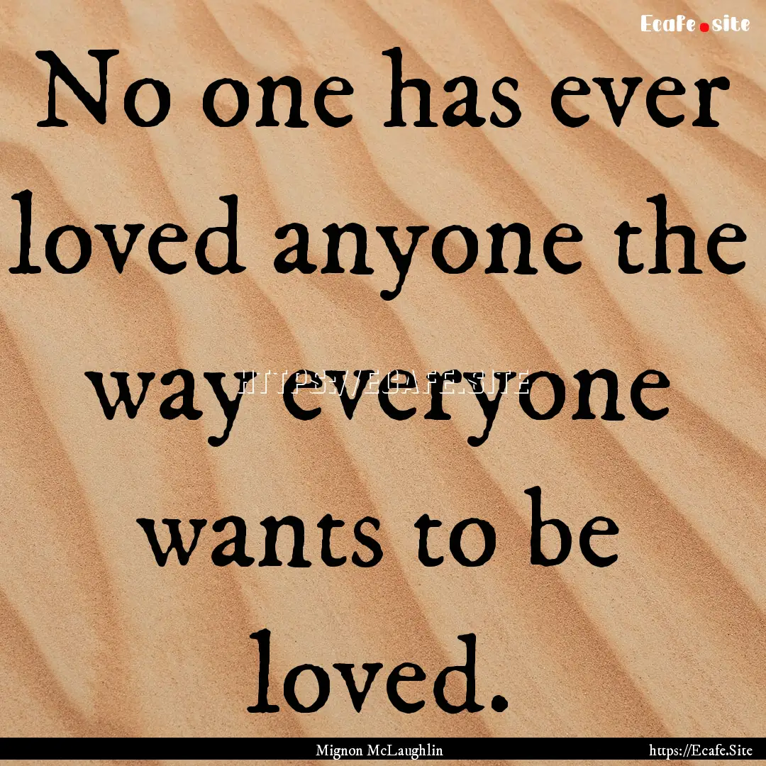 No one has ever loved anyone the way everyone.... : Quote by Mignon McLaughlin