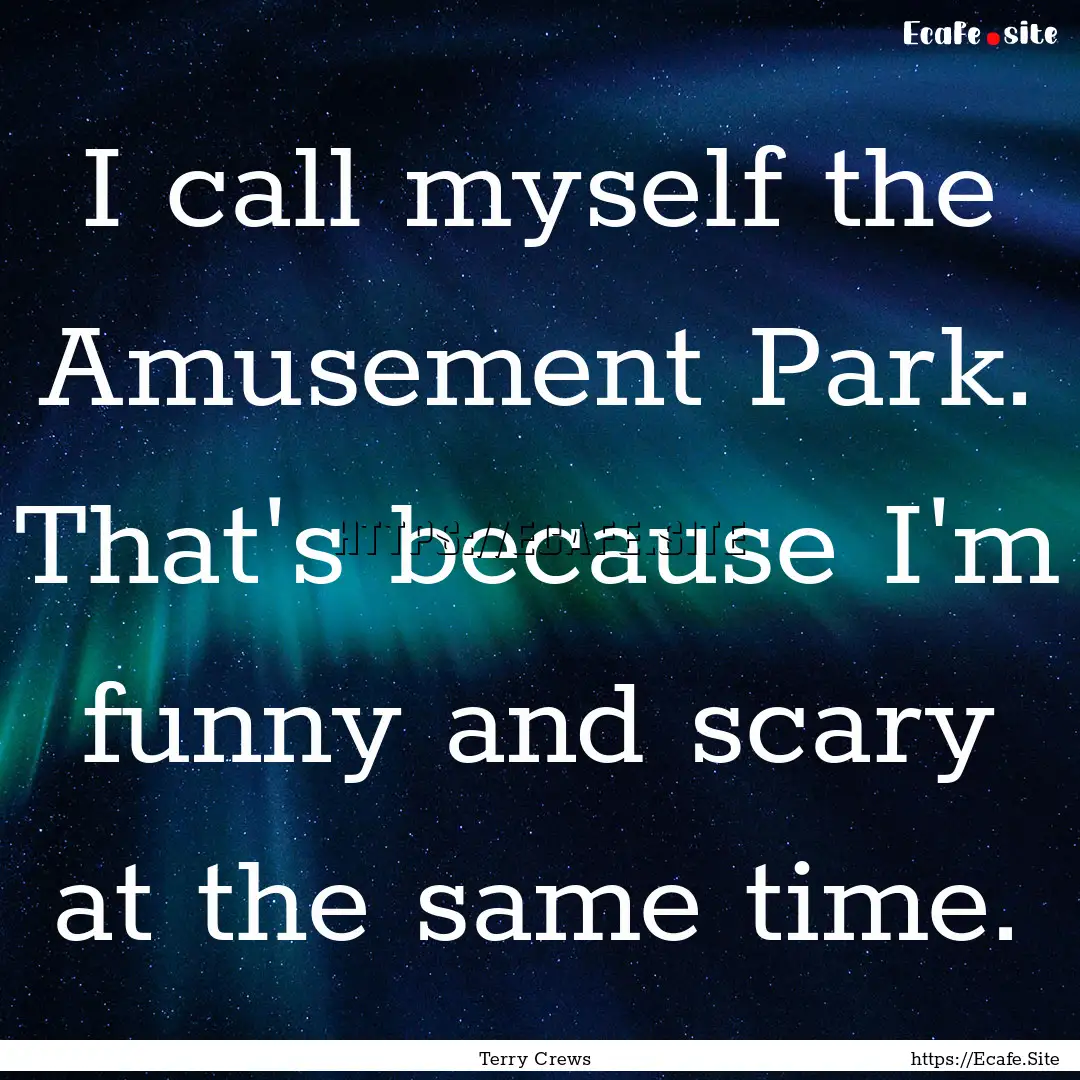 I call myself the Amusement Park. That's.... : Quote by Terry Crews