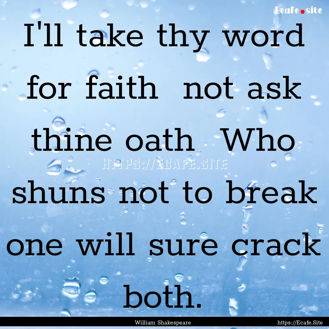 I'll take thy word for faith not ask thine.... : Quote by William Shakespeare