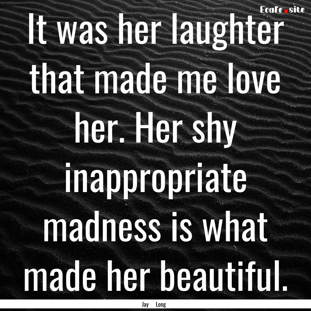 It was her laughter that made me love her..... : Quote by Jay Long