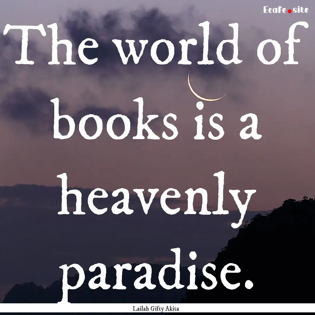 The world of books is a heavenly paradise..... : Quote by Lailah Gifty Akita