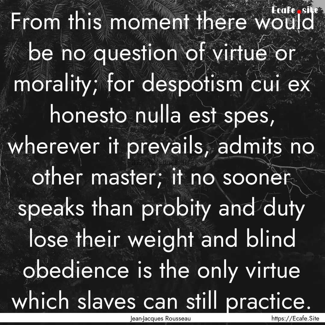 From this moment there would be no question.... : Quote by Jean-Jacques Rousseau