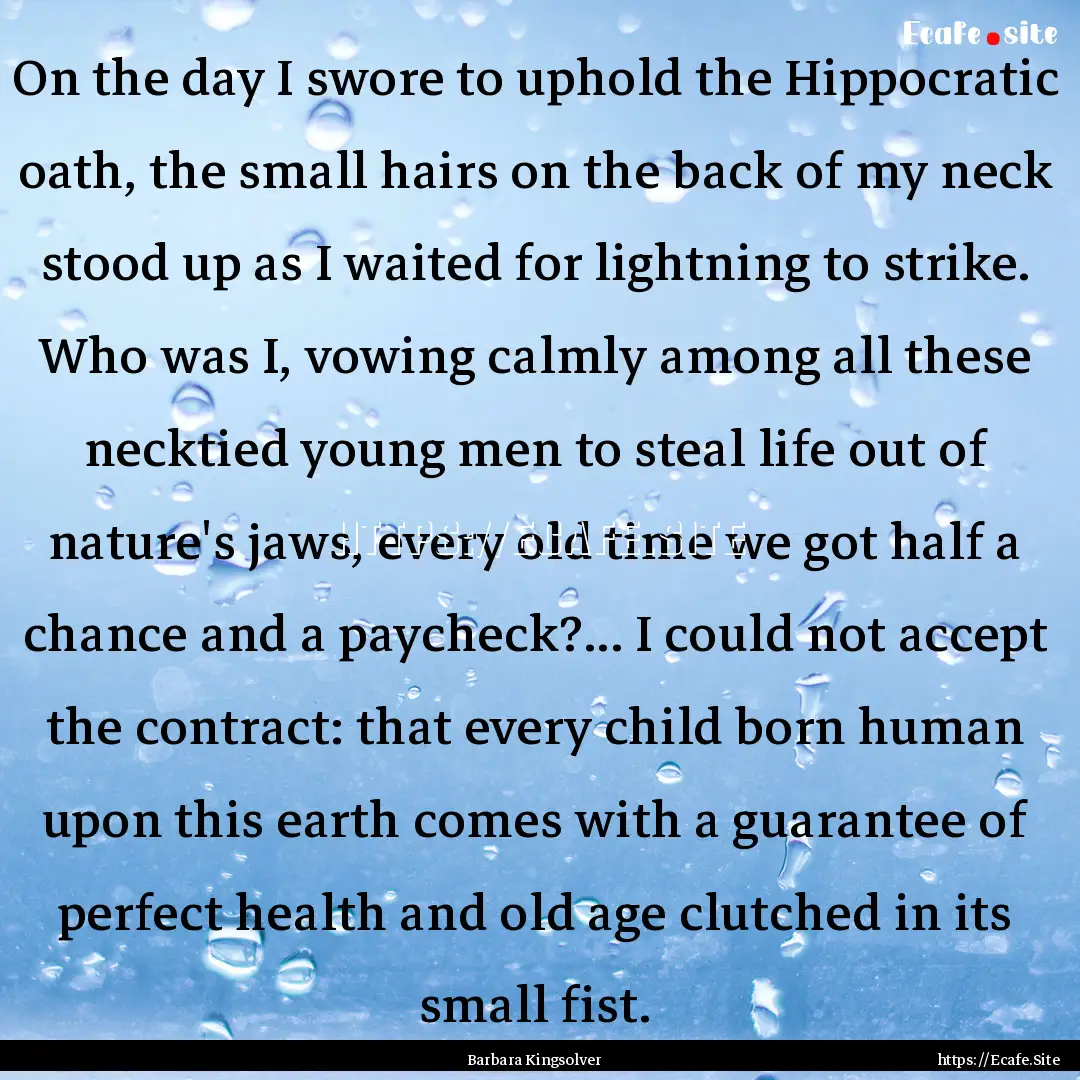 On the day I swore to uphold the Hippocratic.... : Quote by Barbara Kingsolver