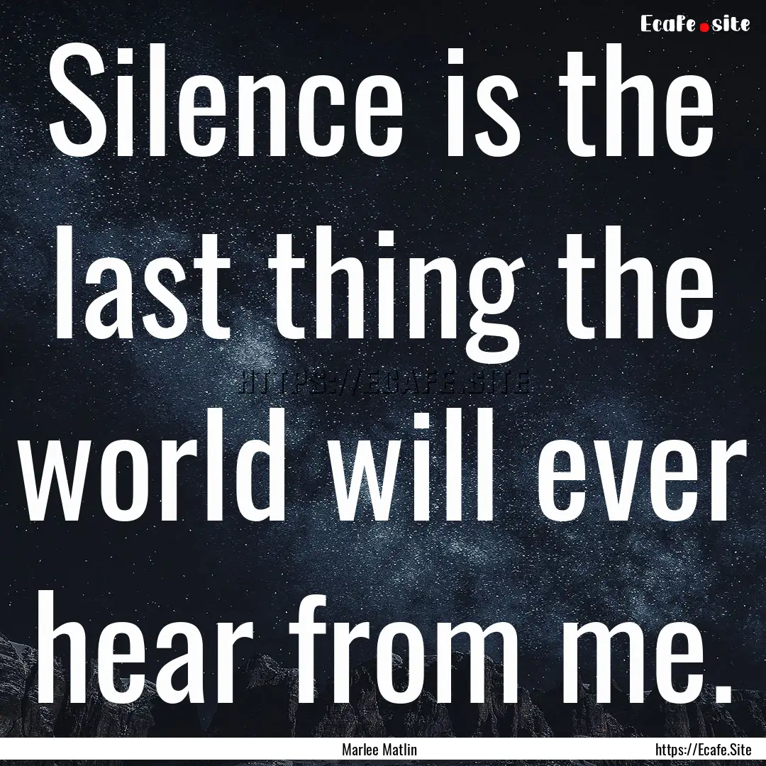 Silence is the last thing the world will.... : Quote by Marlee Matlin