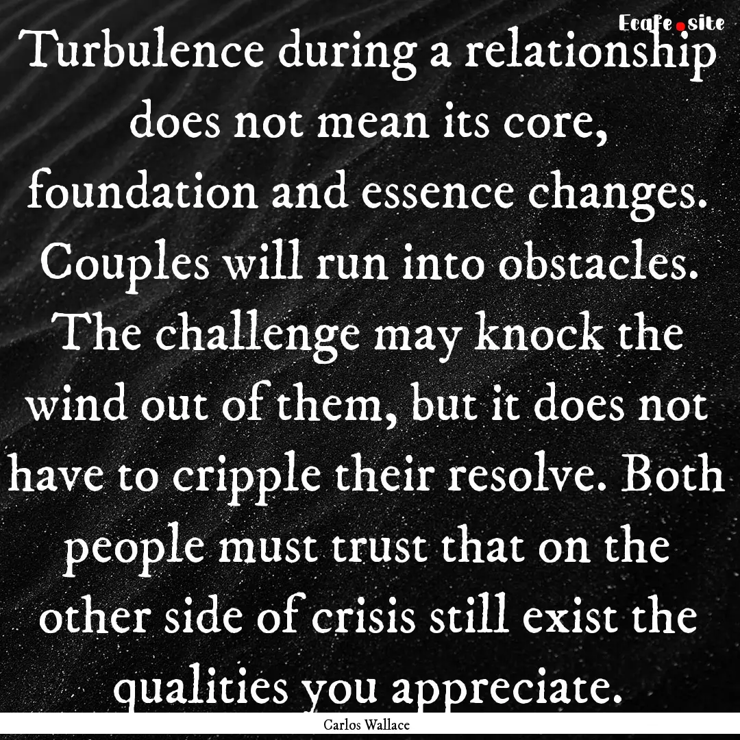 Turbulence during a relationship does not.... : Quote by Carlos Wallace