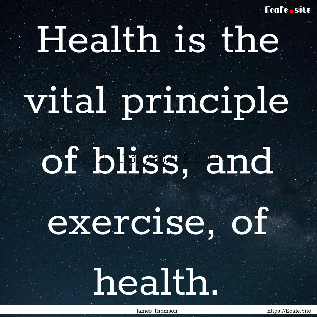 Health is the vital principle of bliss, and.... : Quote by James Thomson