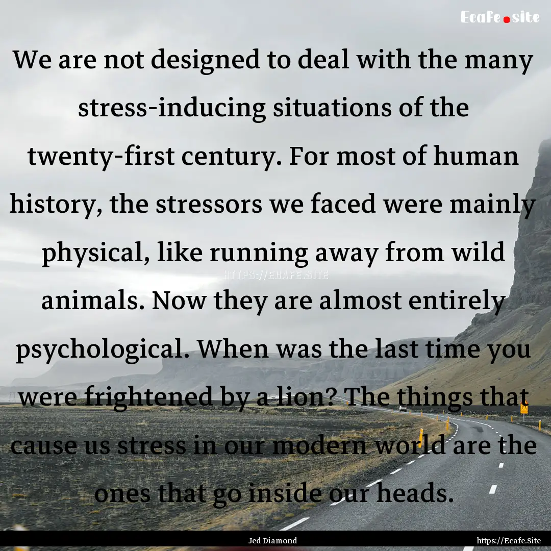 We are not designed to deal with the many.... : Quote by Jed Diamond