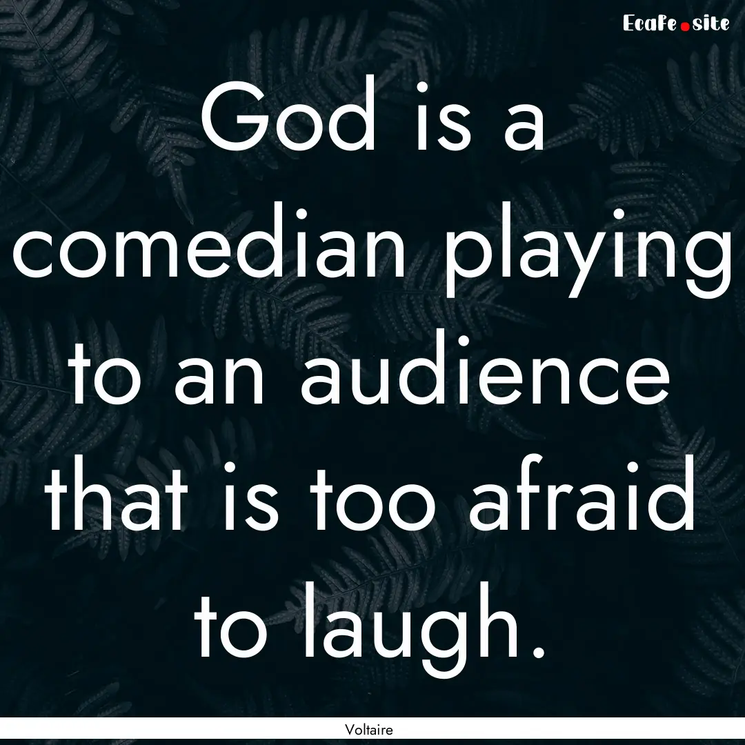 God is a comedian playing to an audience.... : Quote by Voltaire