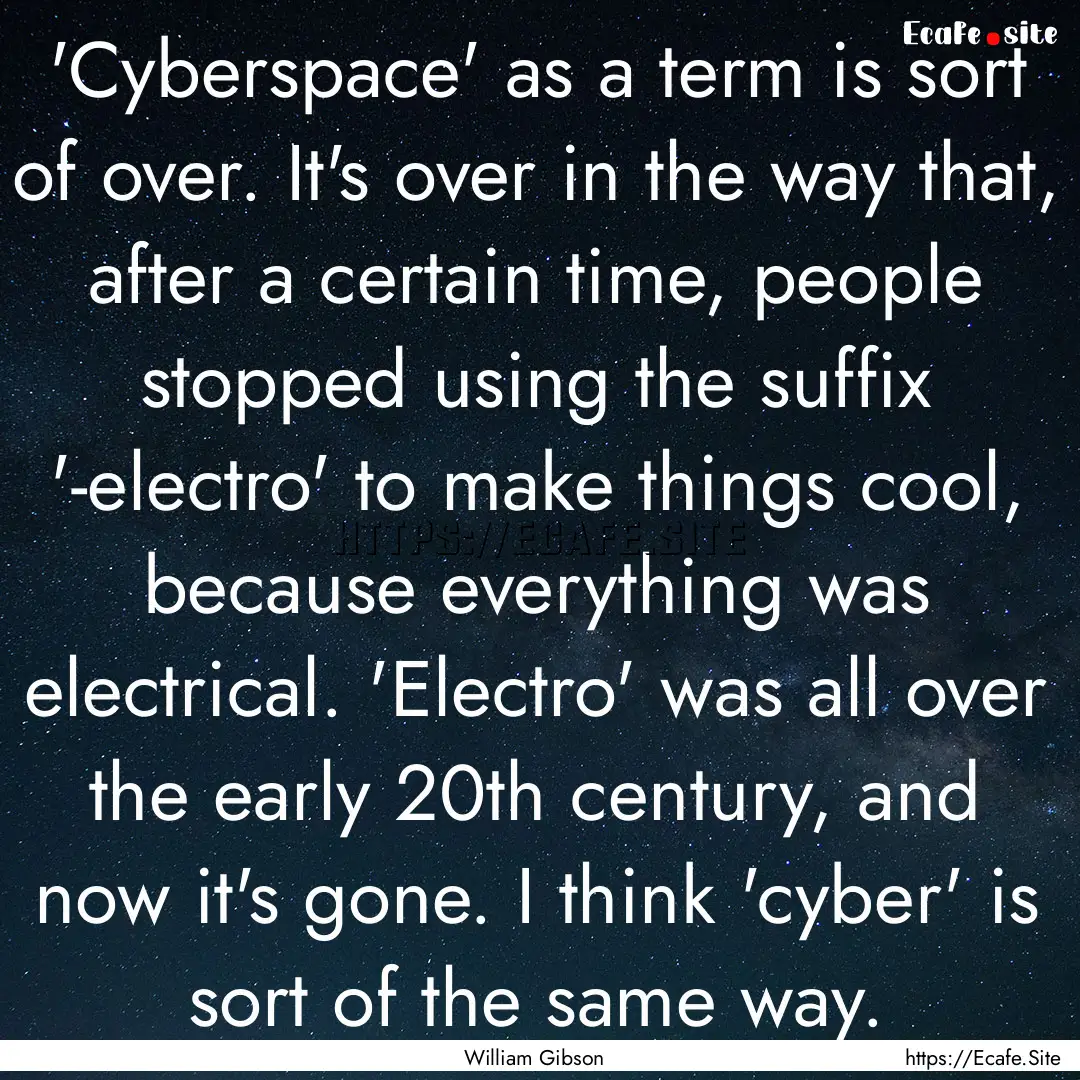 'Cyberspace' as a term is sort of over. It's.... : Quote by William Gibson