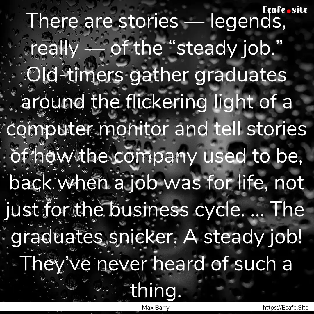 There are stories — legends, really —.... : Quote by Max Barry