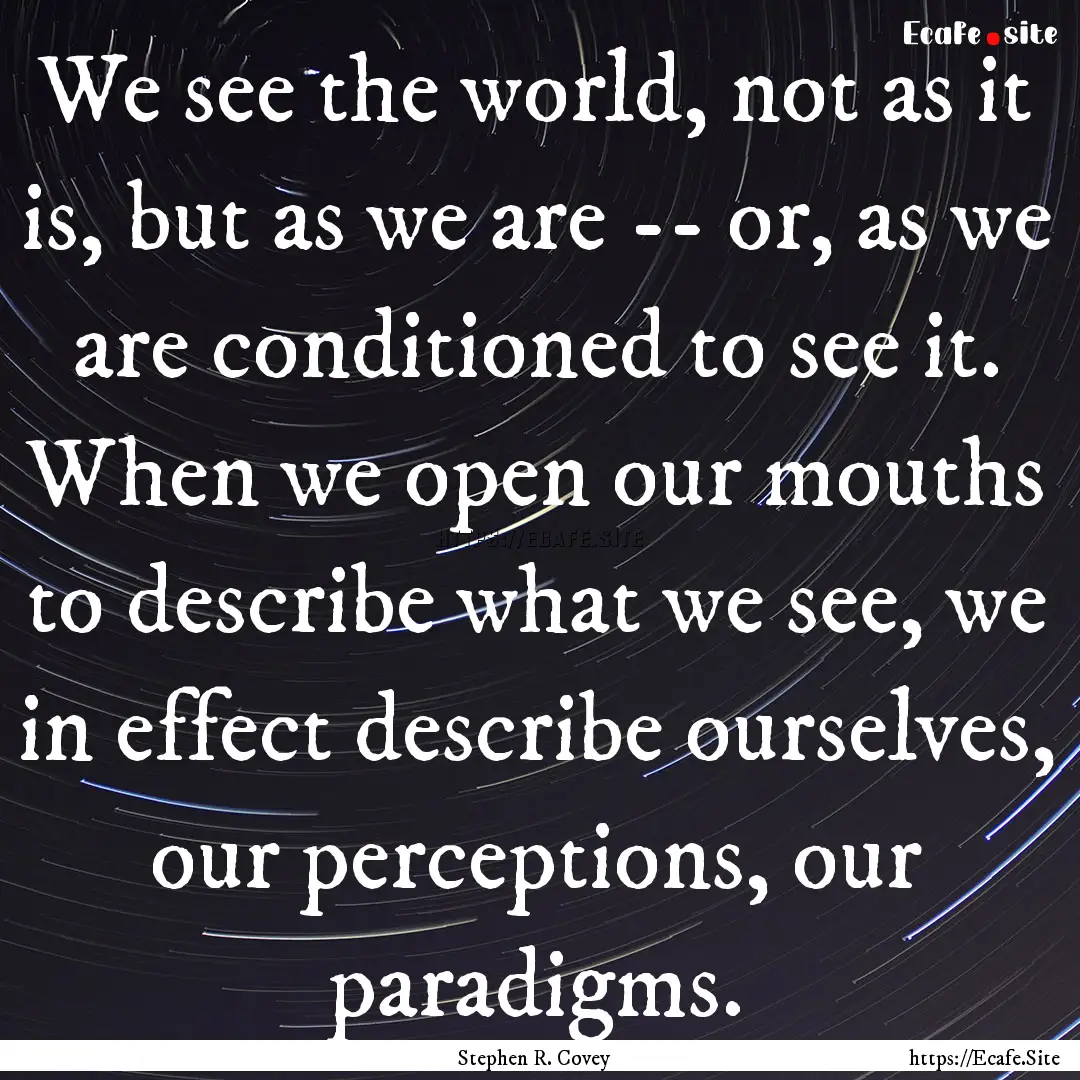 We see the world, not as it is, but as we.... : Quote by Stephen R. Covey