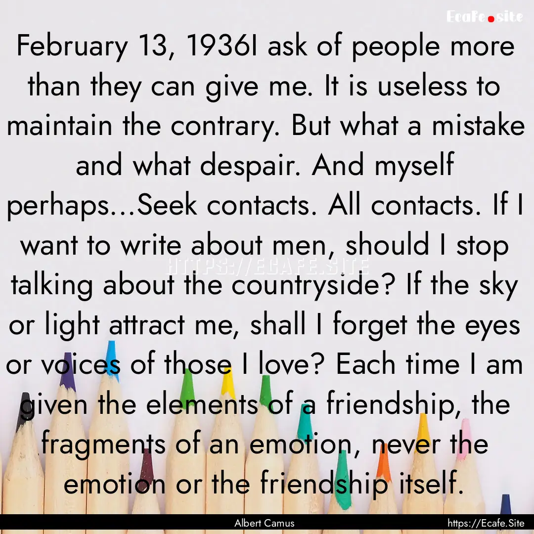 February 13, 1936I ask of people more than.... : Quote by Albert Camus