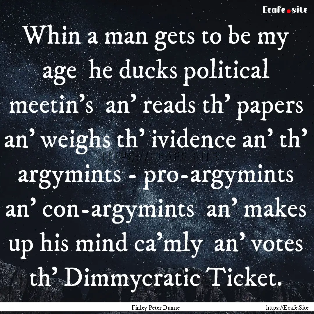 Whin a man gets to be my age he ducks political.... : Quote by Finley Peter Dunne