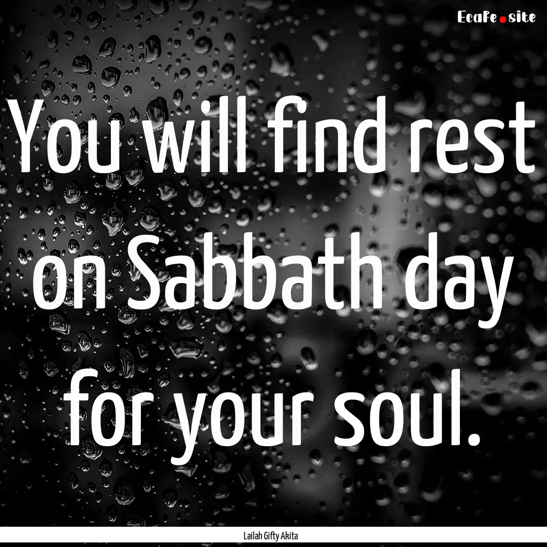 You will find rest on Sabbath day for your.... : Quote by Lailah Gifty Akita