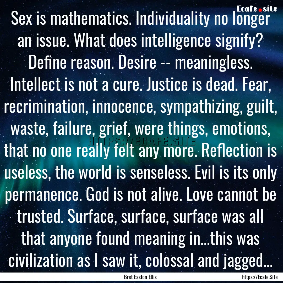 Sex is mathematics. Individuality no longer.... : Quote by Bret Easton Ellis