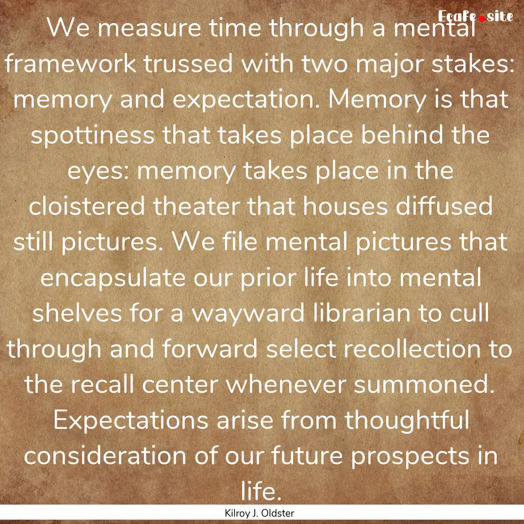 We measure time through a mental framework.... : Quote by Kilroy J. Oldster