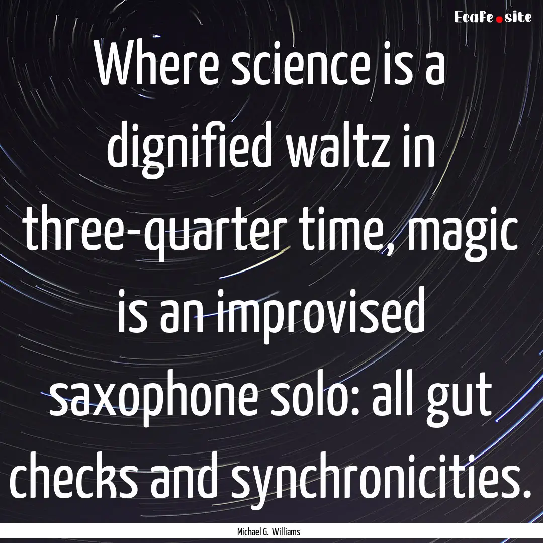 Where science is a dignified waltz in three-quarter.... : Quote by Michael G. Williams