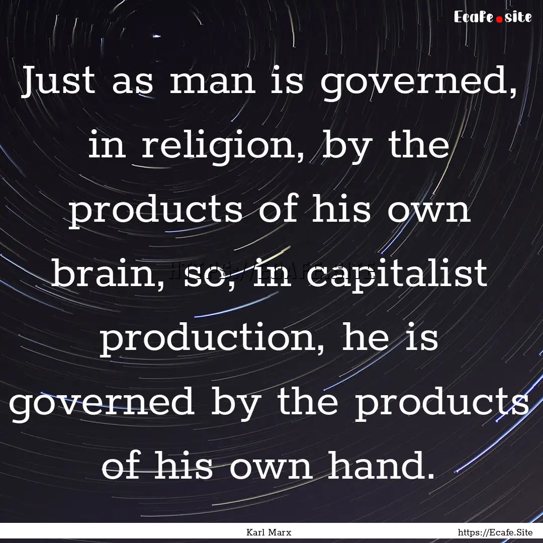 Just as man is governed, in religion, by.... : Quote by Karl Marx