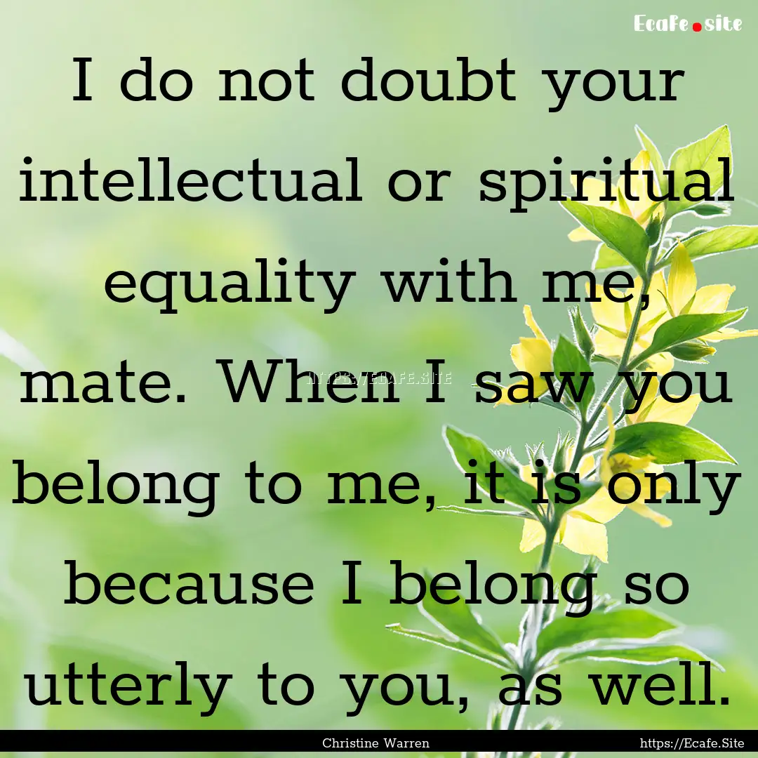 I do not doubt your intellectual or spiritual.... : Quote by Christine Warren