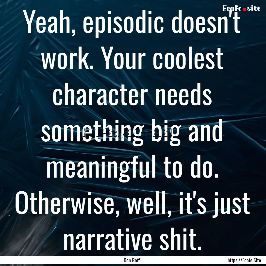 Yeah, episodic doesn't work. Your coolest.... : Quote by Don Roff