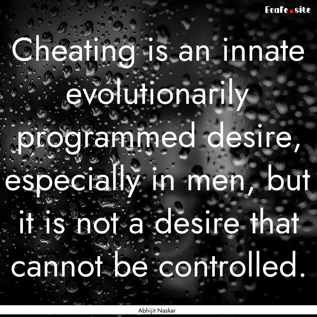 Cheating is an innate evolutionarily programmed.... : Quote by Abhijit Naskar