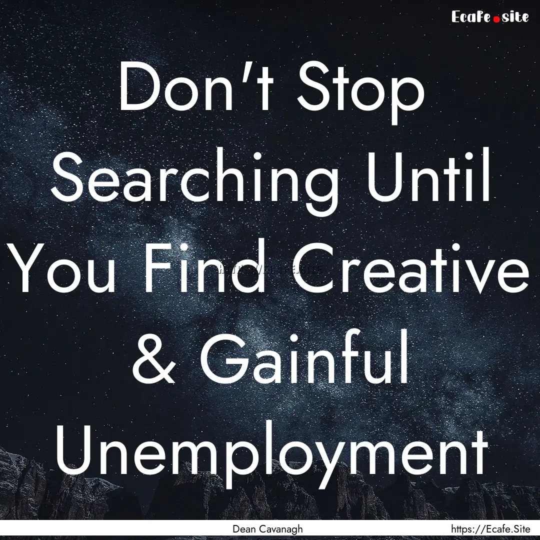 Don't Stop Searching Until You Find Creative.... : Quote by Dean Cavanagh