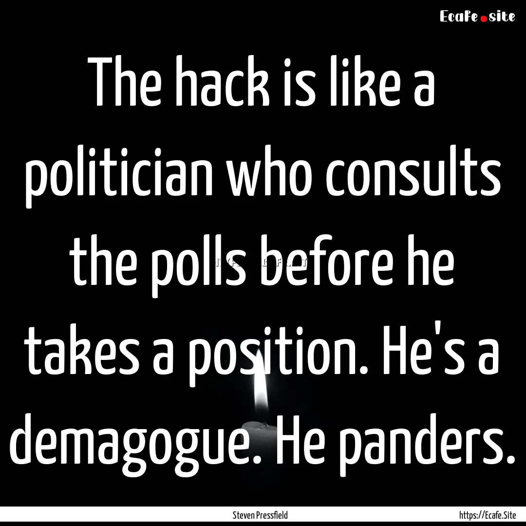 The hack is like a politician who consults.... : Quote by Steven Pressfield