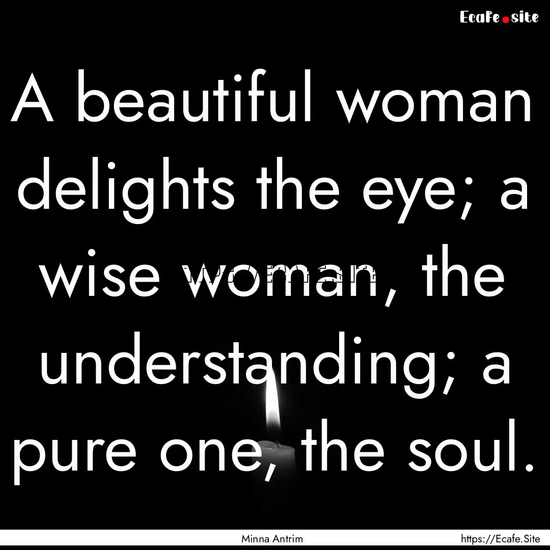 A beautiful woman delights the eye; a wise.... : Quote by Minna Antrim