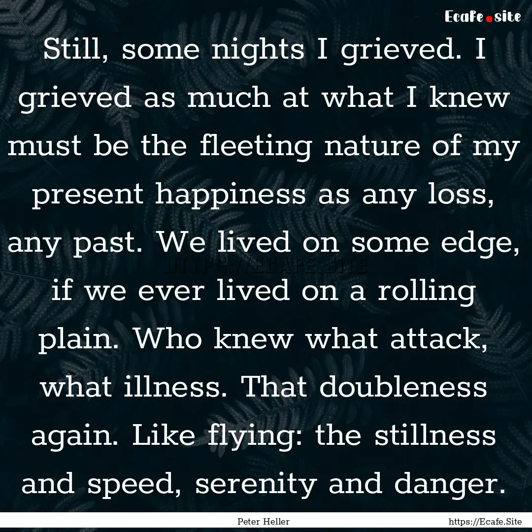 Still, some nights I grieved. I grieved as.... : Quote by Peter Heller