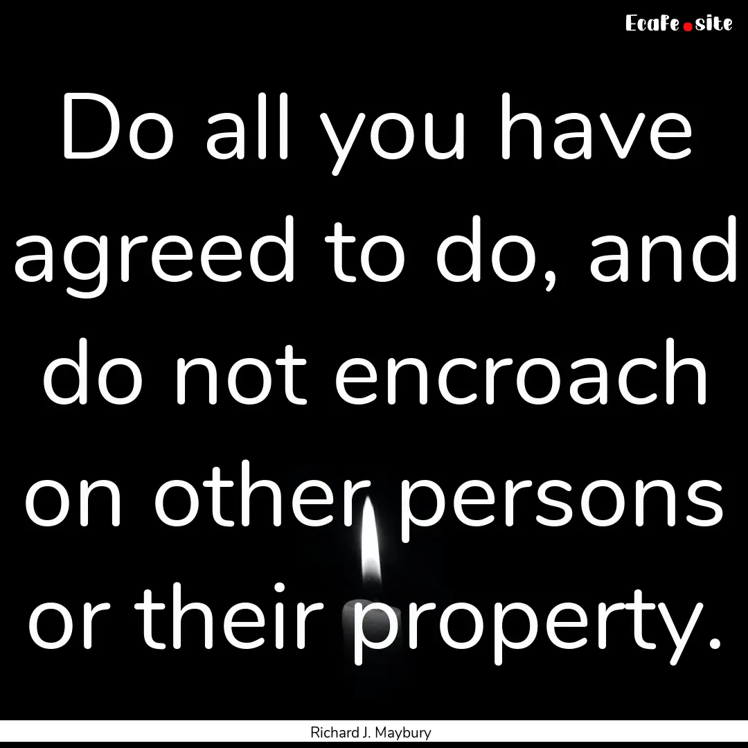 Do all you have agreed to do, and do not.... : Quote by Richard J. Maybury