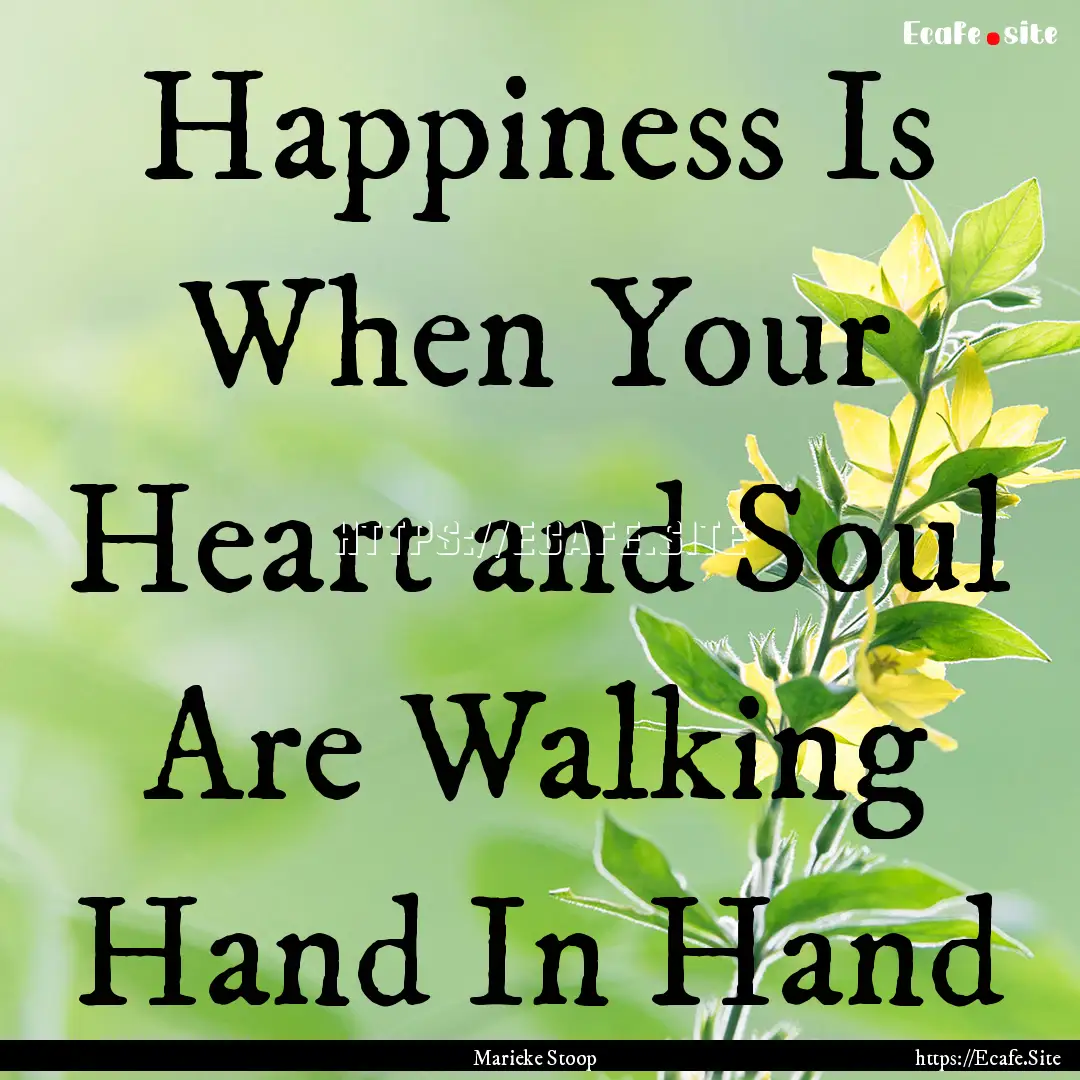 Happiness Is When Your Heart and Soul Are.... : Quote by Marieke Stoop