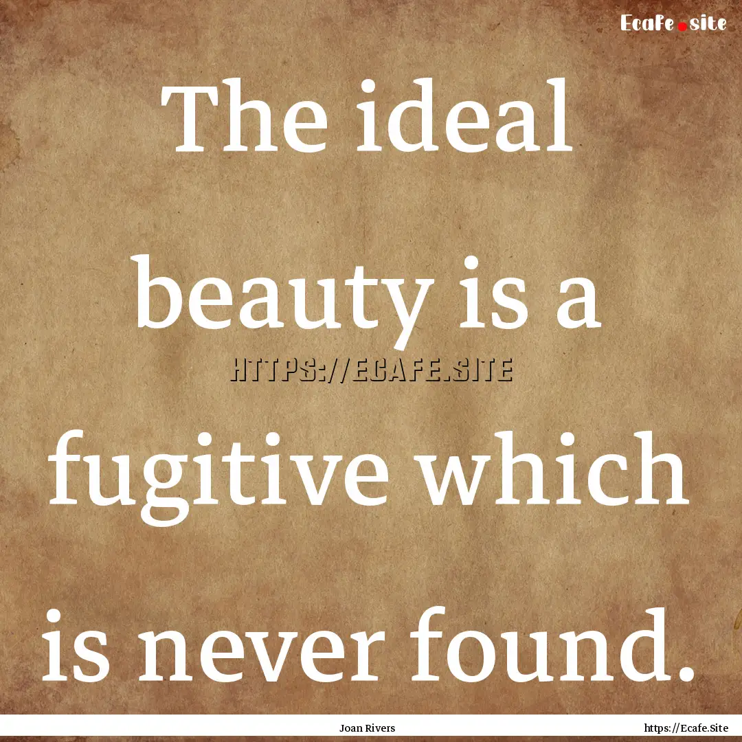 The ideal beauty is a fugitive which is never.... : Quote by Joan Rivers