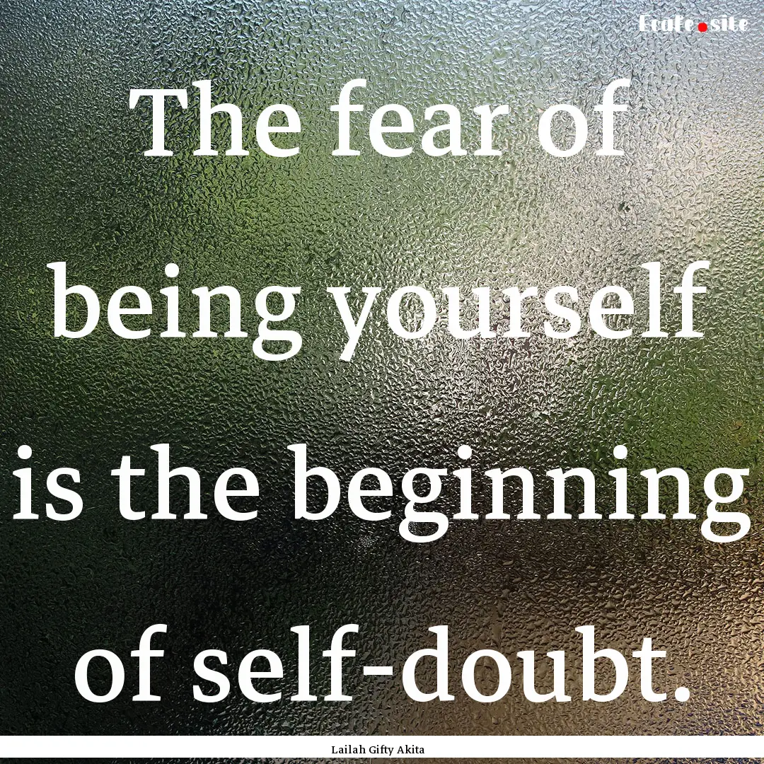 The fear of being yourself is the beginning.... : Quote by Lailah Gifty Akita