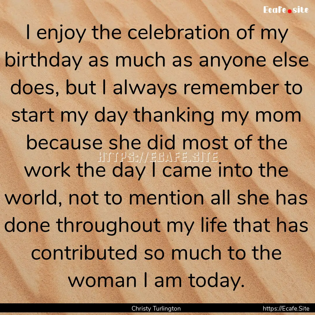 I enjoy the celebration of my birthday as.... : Quote by Christy Turlington