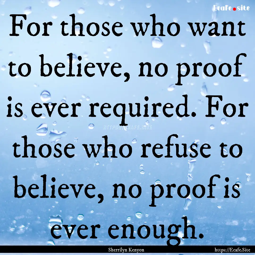 For those who want to believe, no proof is.... : Quote by Sherrilyn Kenyon