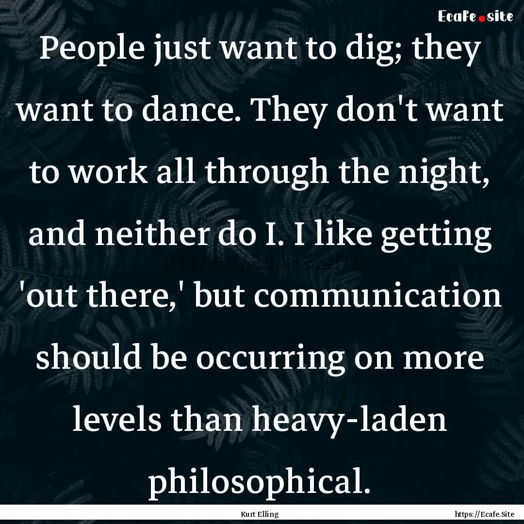 People just want to dig; they want to dance..... : Quote by Kurt Elling