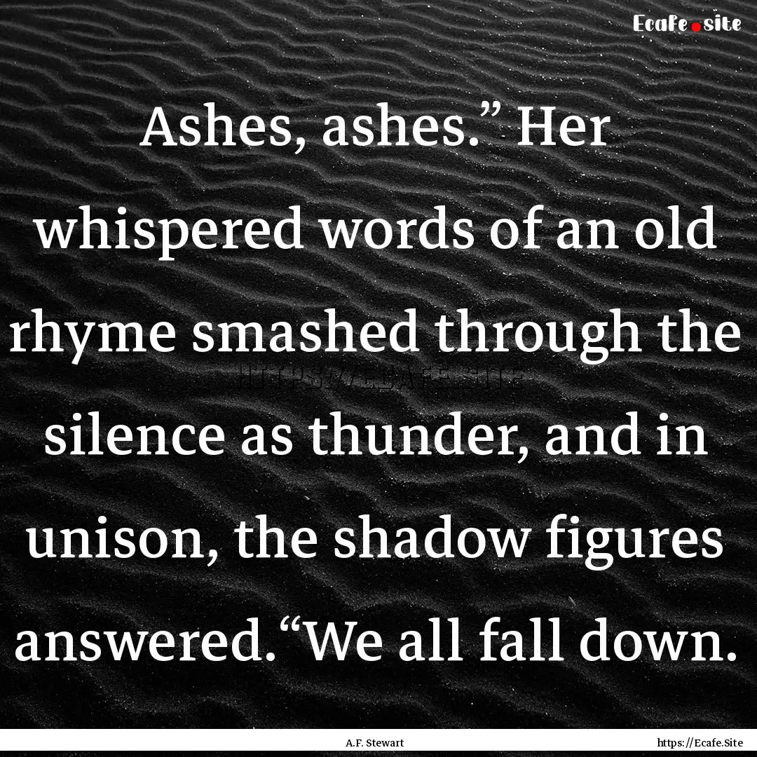 Ashes, ashes.” Her whispered words of an.... : Quote by A.F. Stewart