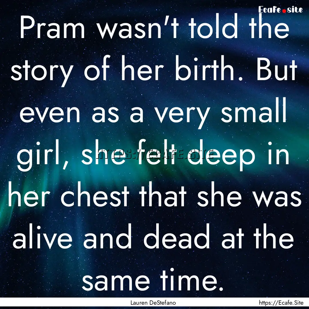 Pram wasn't told the story of her birth..... : Quote by Lauren DeStefano