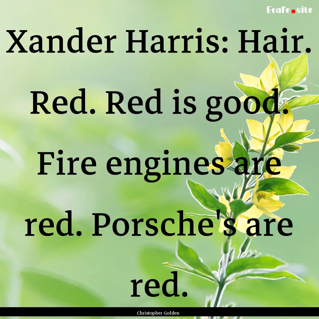 Xander Harris: Hair. Red. Red is good. Fire.... : Quote by Christopher Golden