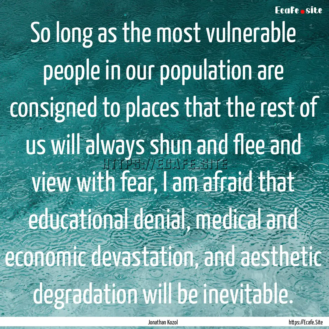 So long as the most vulnerable people in.... : Quote by Jonathan Kozol