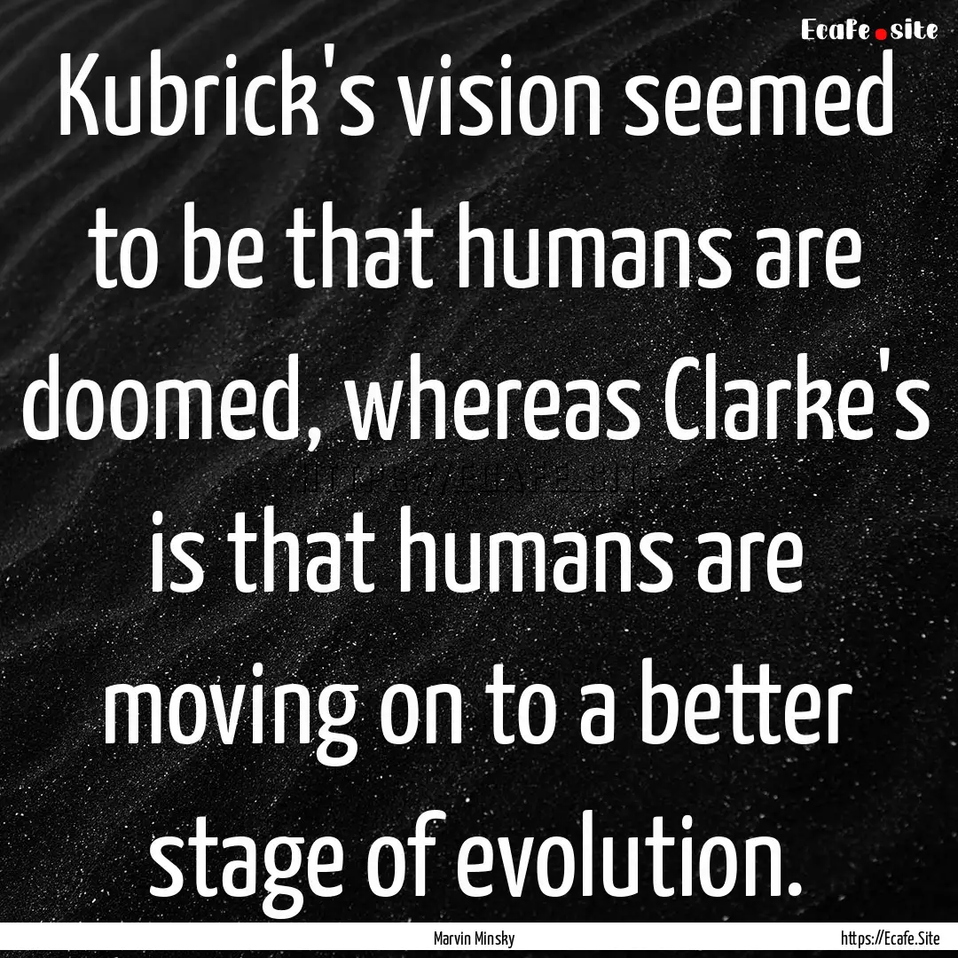 Kubrick's vision seemed to be that humans.... : Quote by Marvin Minsky