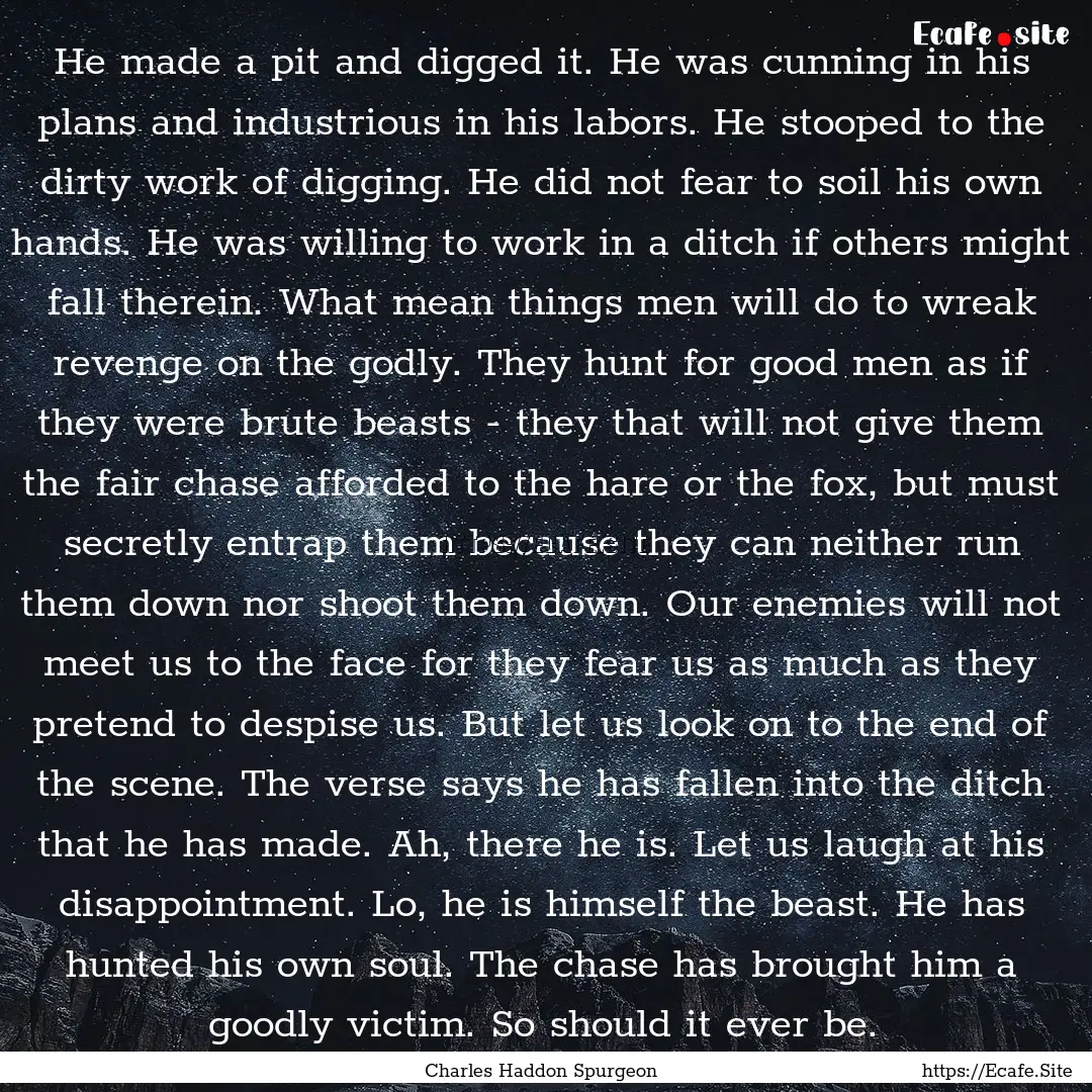 He made a pit and digged it. He was cunning.... : Quote by Charles Haddon Spurgeon