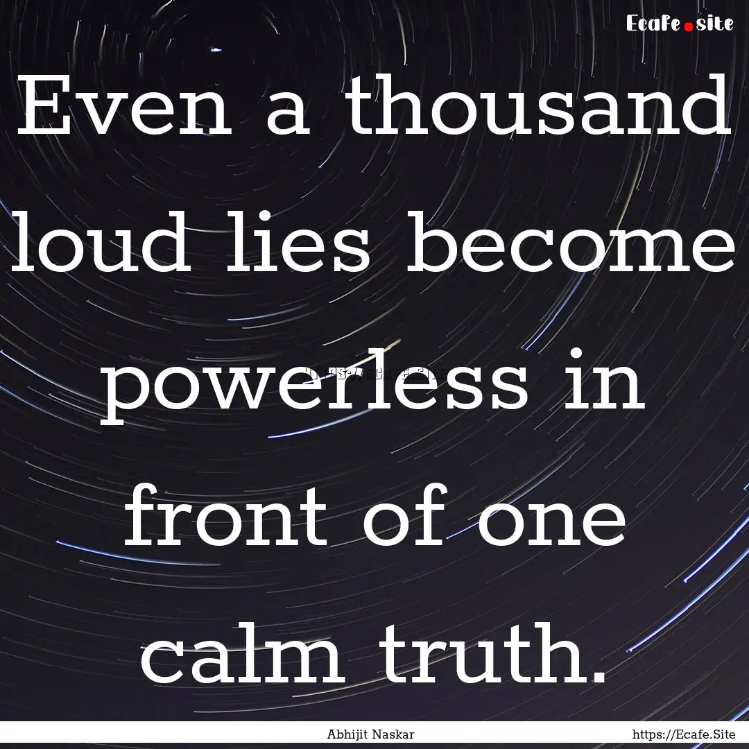 Even a thousand loud lies become powerless.... : Quote by Abhijit Naskar