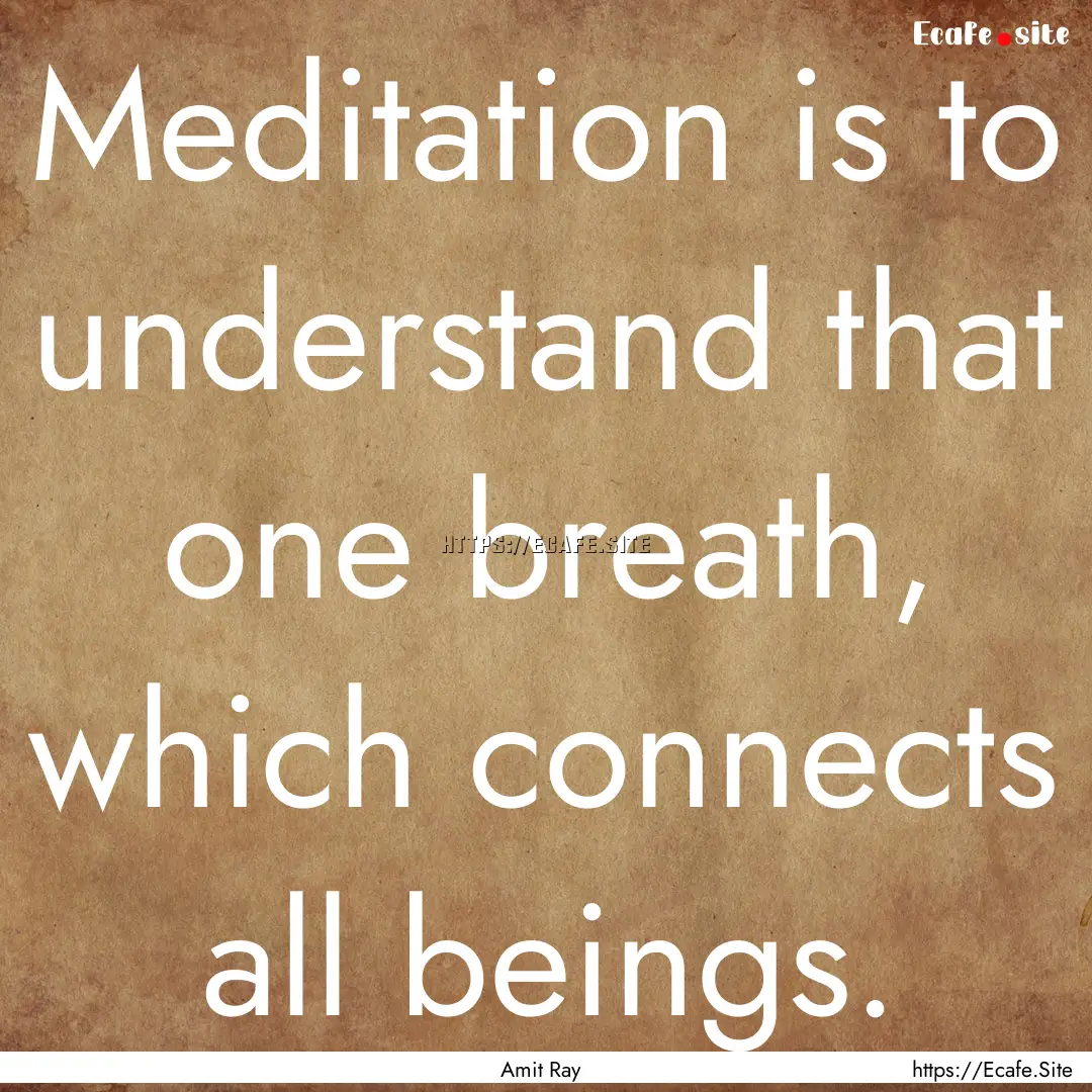 Meditation is to understand that one breath,.... : Quote by Amit Ray