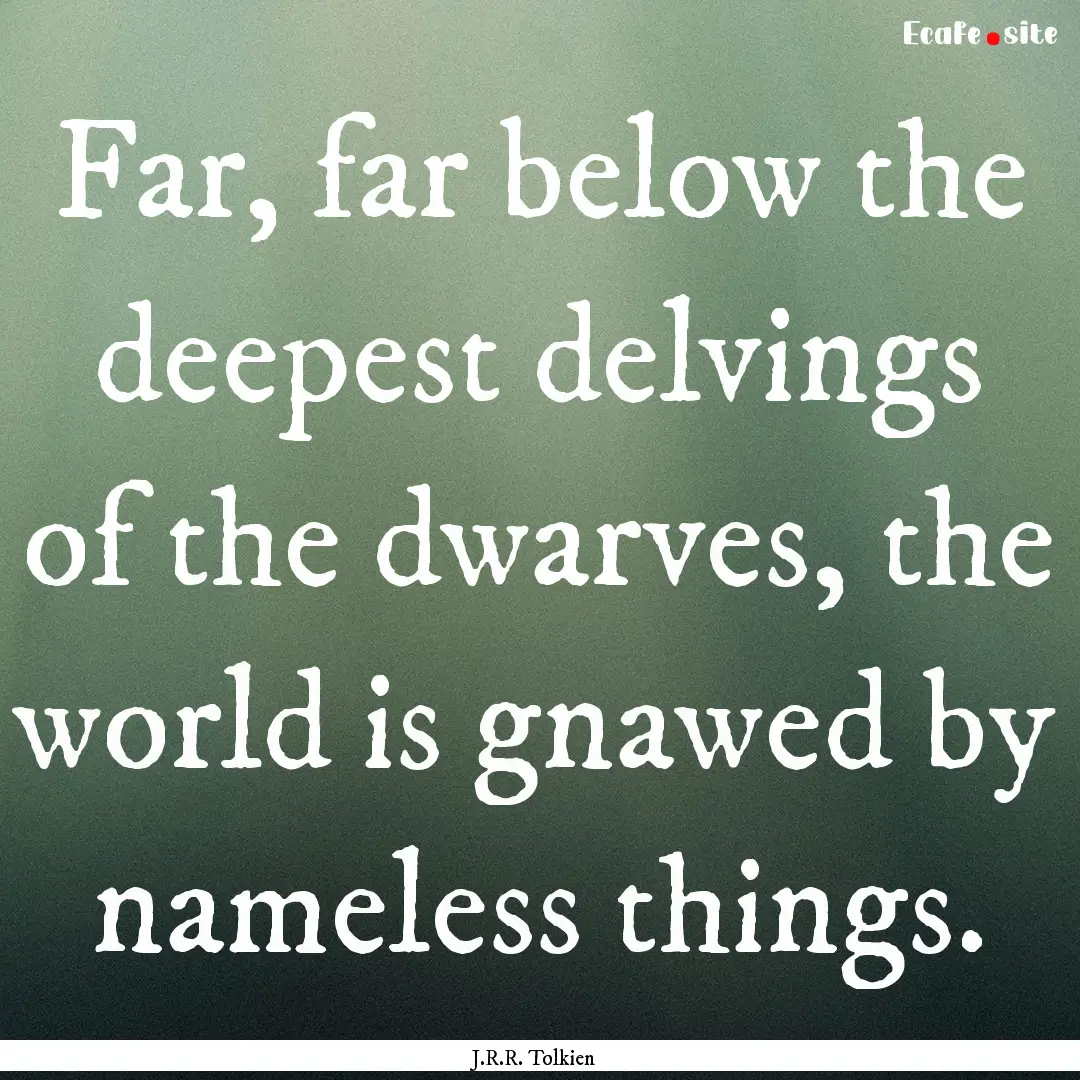 Far, far below the deepest delvings of the.... : Quote by J.R.R. Tolkien