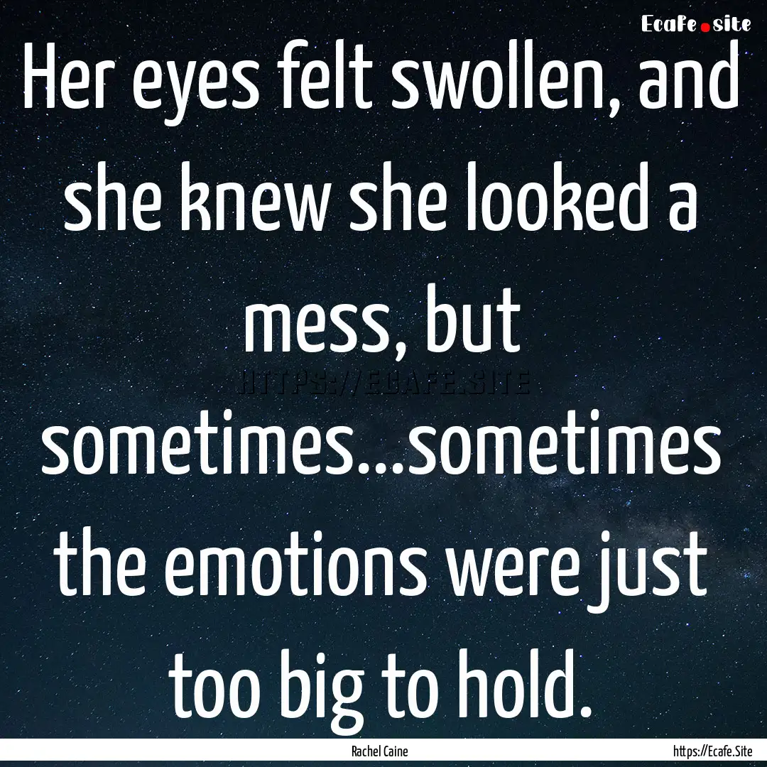 Her eyes felt swollen, and she knew she looked.... : Quote by Rachel Caine