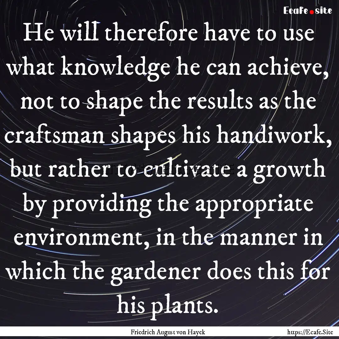 He will therefore have to use what knowledge.... : Quote by Friedrich August von Hayek