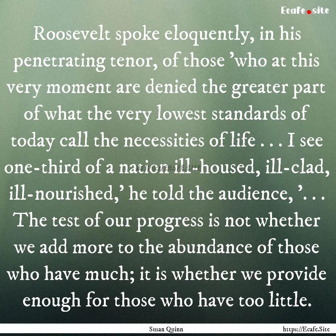 Roosevelt spoke eloquently, in his penetrating.... : Quote by Susan Quinn