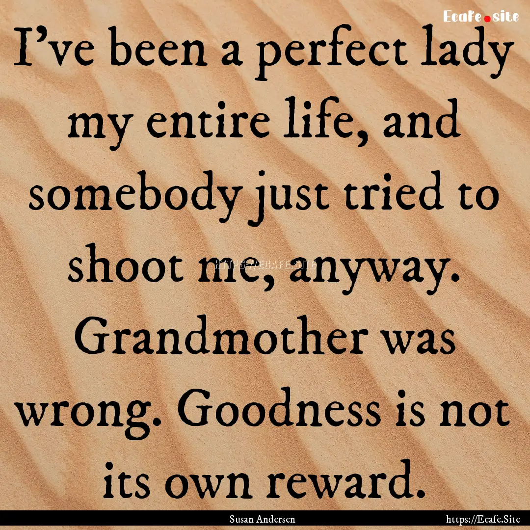 I've been a perfect lady my entire life,.... : Quote by Susan Andersen